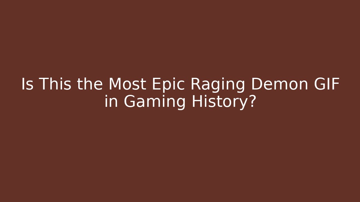 Is This the Most Epic Raging Demon GIF in Gaming History?