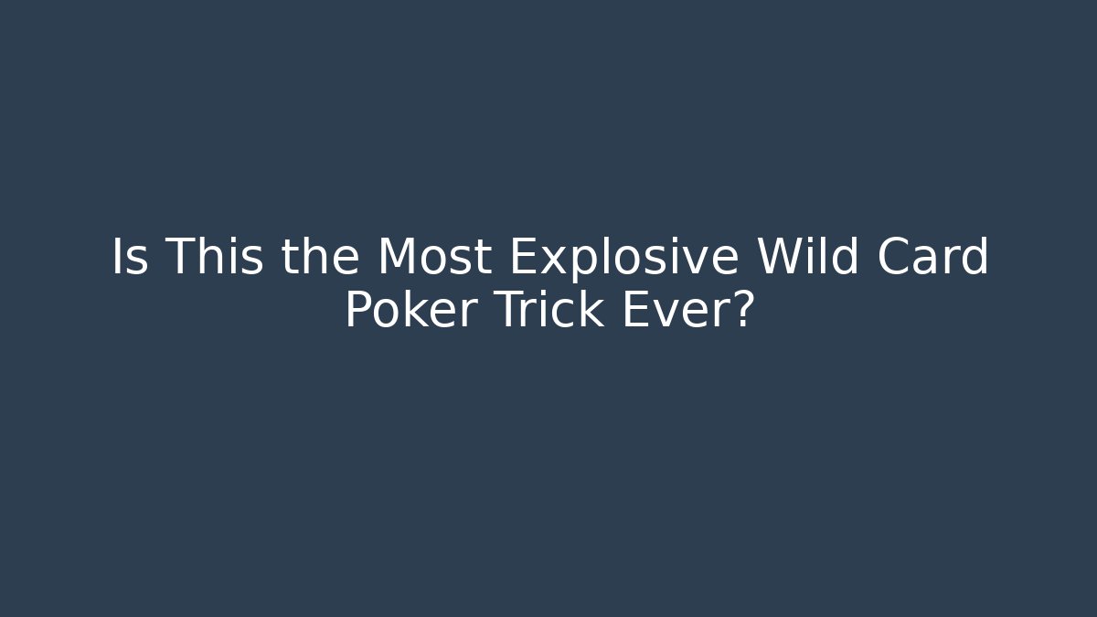 Is This the Most Explosive Wild Card Poker Trick Ever?