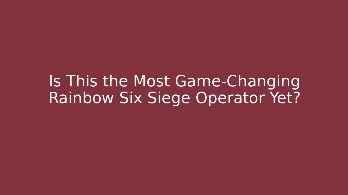 Is This the Most Game-Changing Rainbow Six Siege Operator Yet? - Boomer Naturals