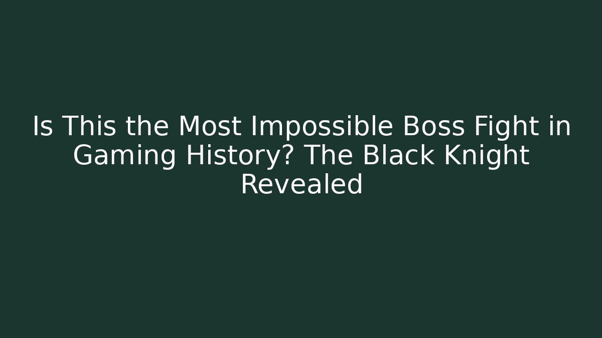 Is This the Most Impossible Boss Fight in Gaming History? The Black Knight Revealed