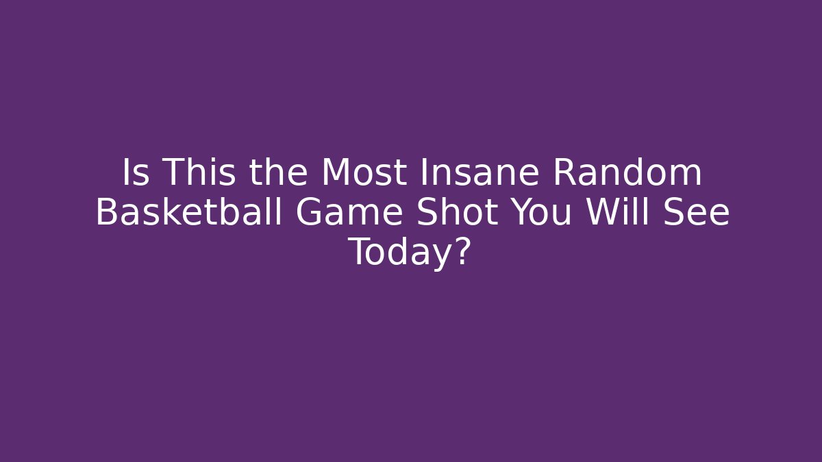 Is This the Most Insane Random Basketball Game Shot You Will See Today?