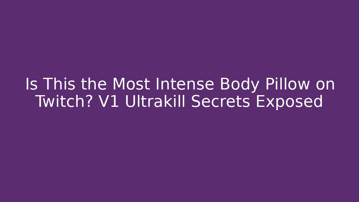 Is This the Most Intense Body Pillow on Twitch? V1 Ultrakill Secrets Exposed