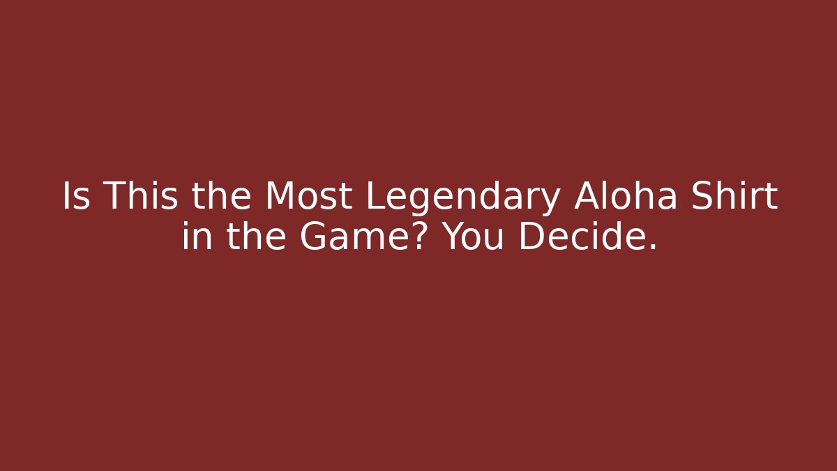 Is This the Most Legendary Aloha Shirt in the Game? You Decide.