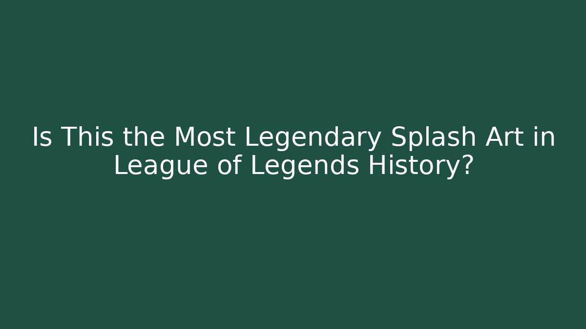 Is This the Most Legendary Splash Art in League of Legends History?
