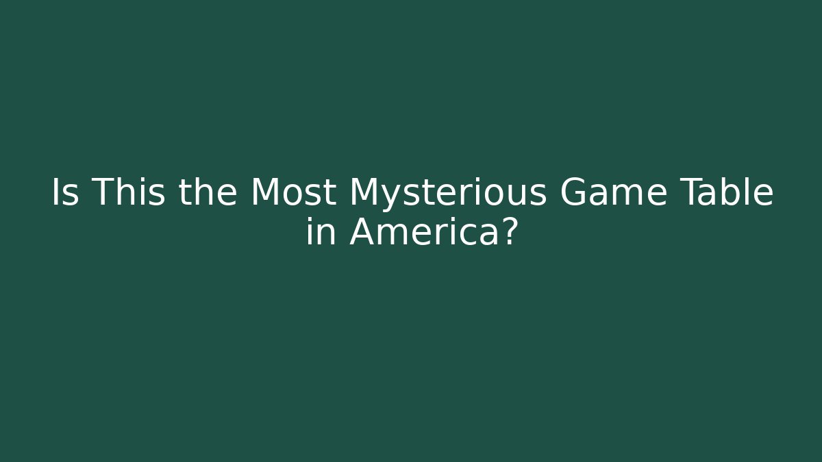 Is This the Most Mysterious Game Table in America?