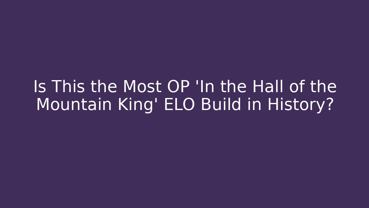 Is This the Most OP 'In the Hall of the Mountain King' ELO Build in History? - Boomer Naturals