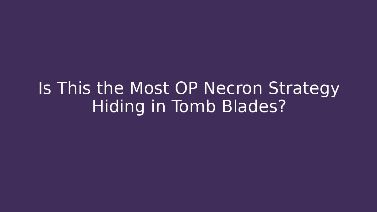Is This the Most OP Necron Strategy Hiding in Tomb Blades? - Boomer Naturals
