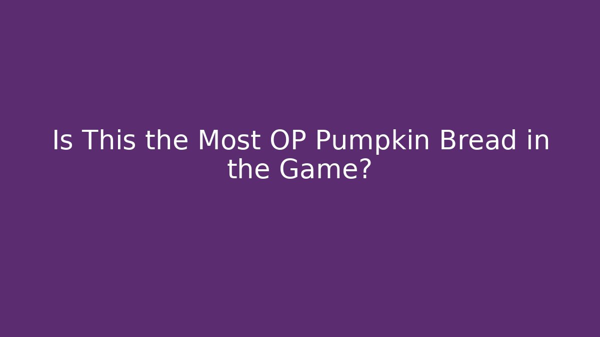 Is This the Most OP Pumpkin Bread in the Game?