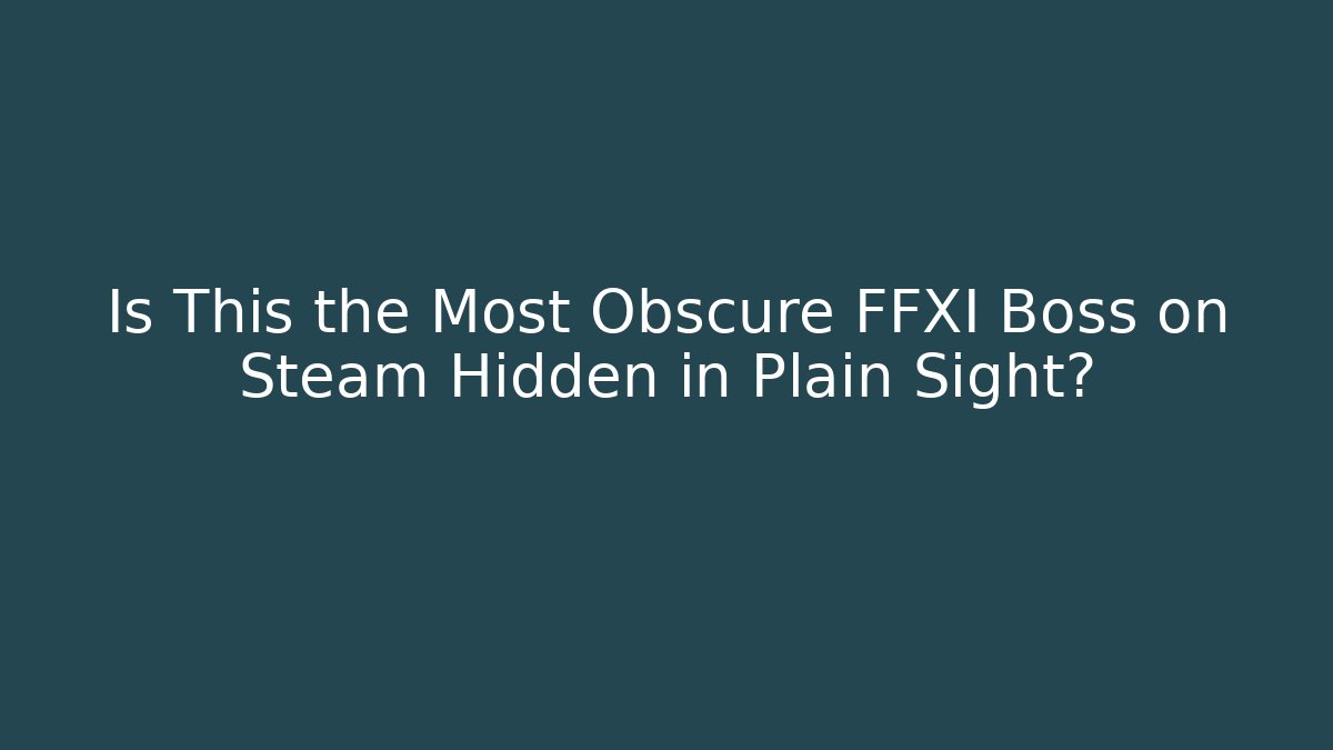 Is This the Most Obscure FFXI Boss on Steam Hidden in Plain Sight?