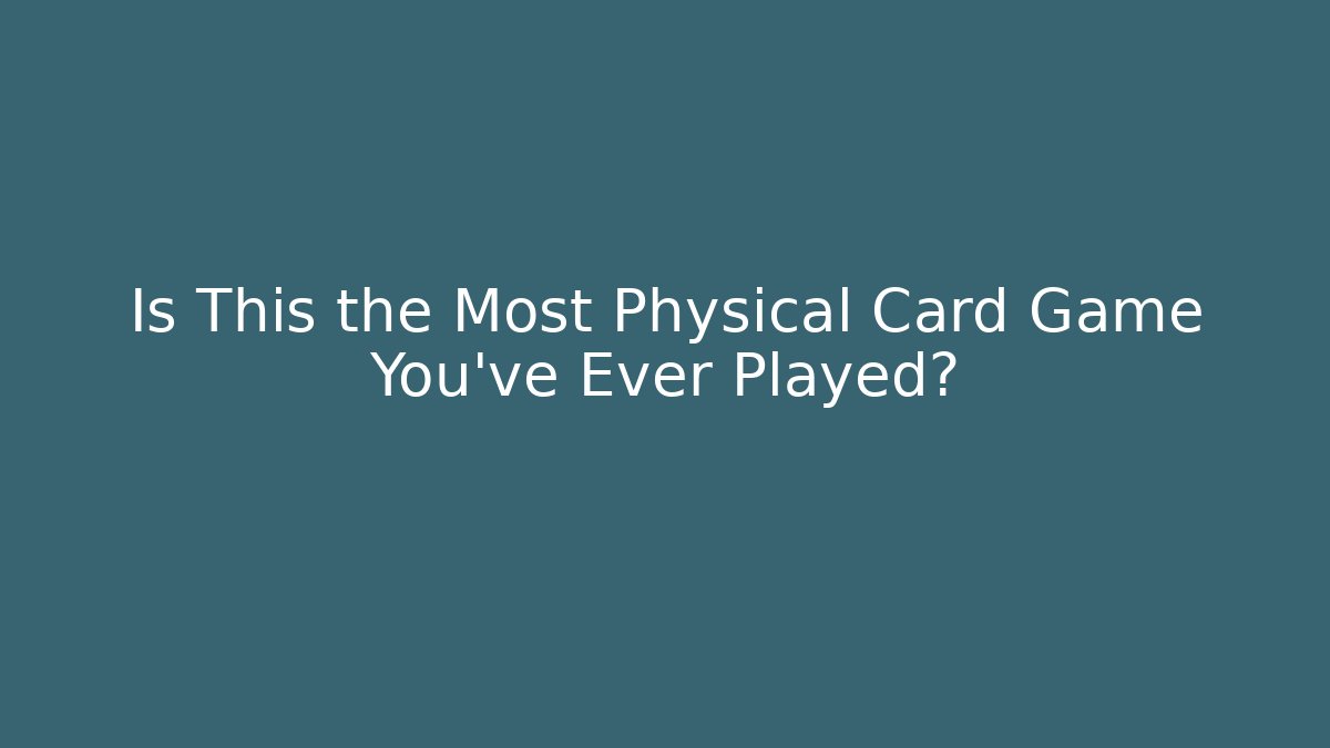 Is This the Most Physical Card Game You've Ever Played?