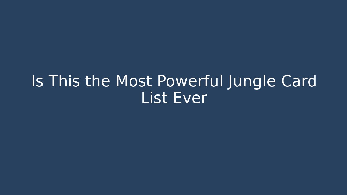 Is This the Most Powerful Jungle Card List Ever