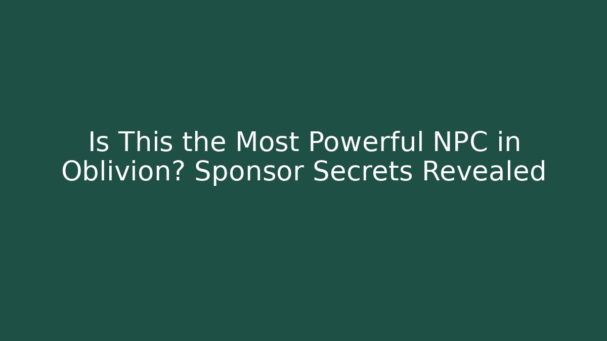 Is This the Most Powerful NPC in Oblivion? Sponsor Secrets Revealed