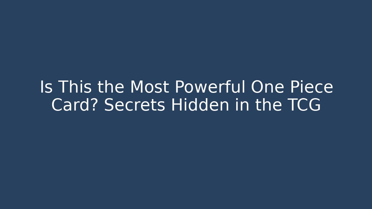 Is This the Most Powerful One Piece Card? Secrets Hidden in the TCG