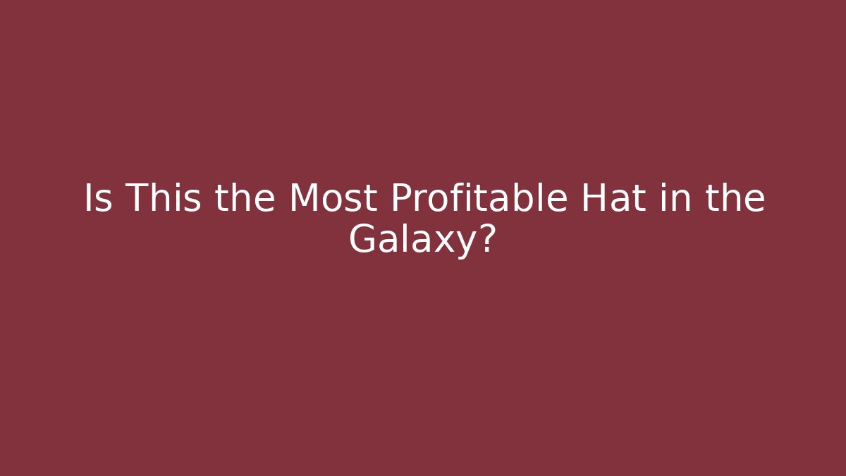 Is This the Most Profitable Hat in the Galaxy?