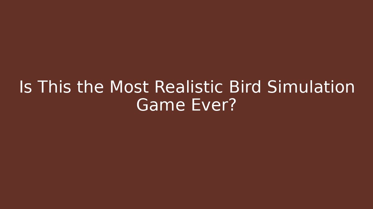 Is This the Most Realistic Bird Simulation Game Ever?