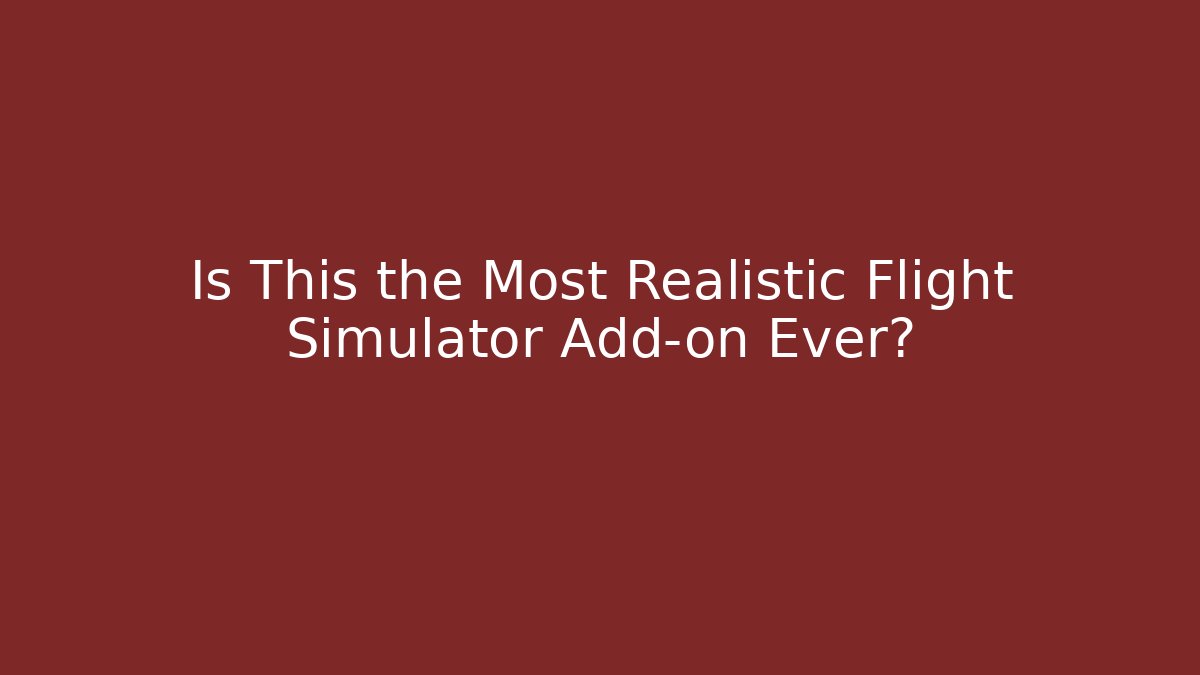 Is This the Most Realistic Flight Simulator Add-on Ever?