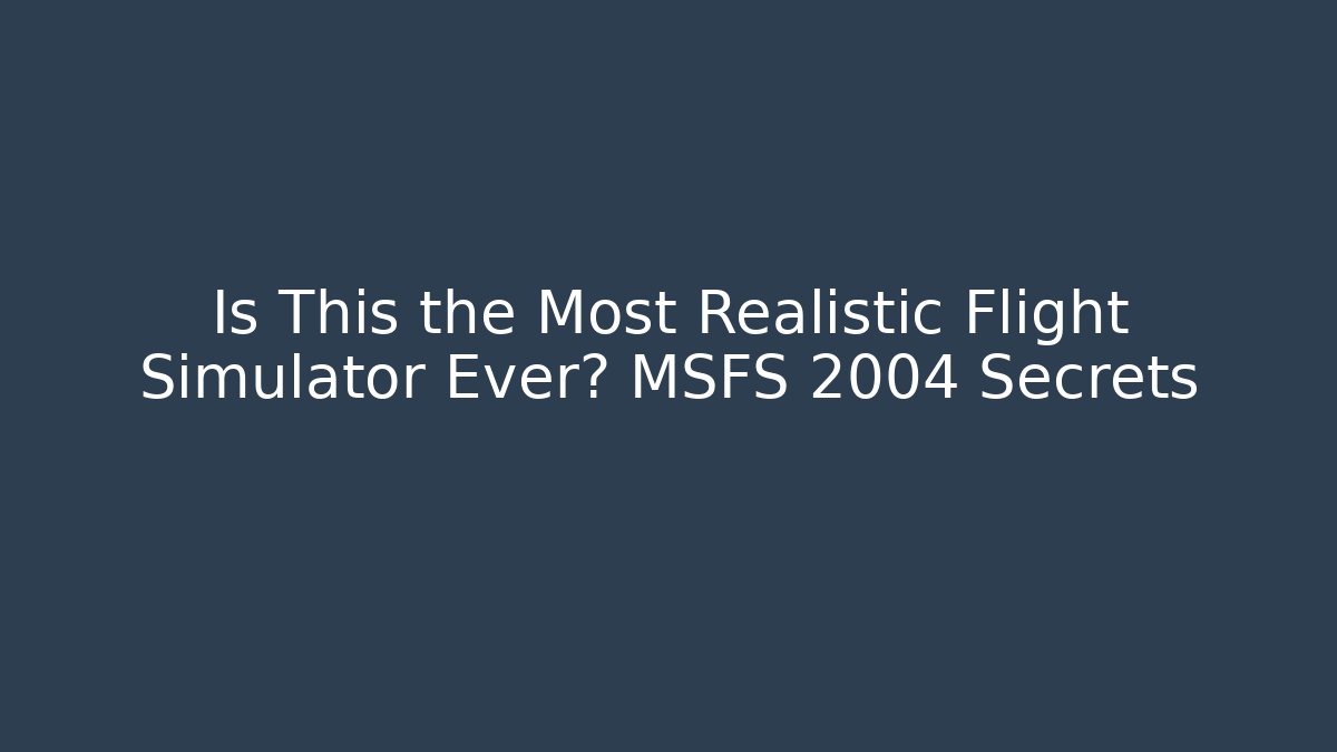 Is This the Most Realistic Flight Simulator Ever? MSFS 2004 Secrets