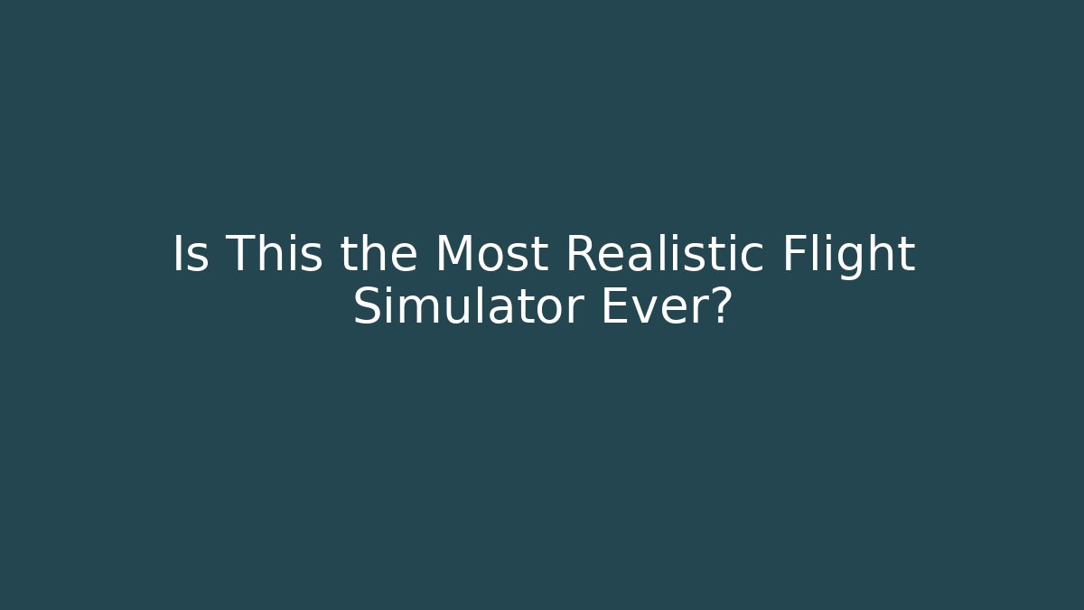 Is This the Most Realistic Flight Simulator Ever?