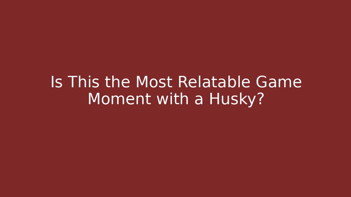 Is This the Most Relatable Game Moment with a Husky?