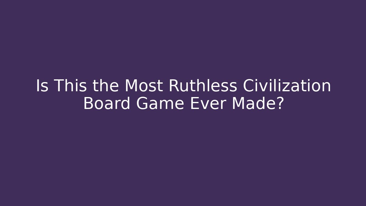 Is This the Most Ruthless Civilization Board Game Ever Made?