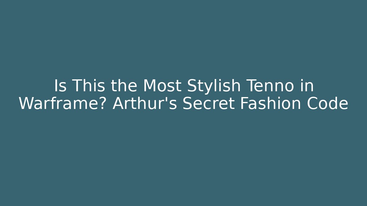 Is This the Most Stylish Tenno in Warframe? Arthur’s Secret Fashion Code