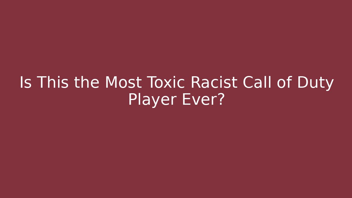 Is This the Most Toxic Racist Call of Duty Player Ever? - Boomer Naturals