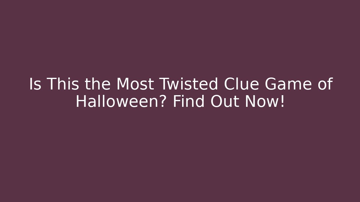 Is This the Most Twisted Clue Game of Halloween? Find Out Now!
