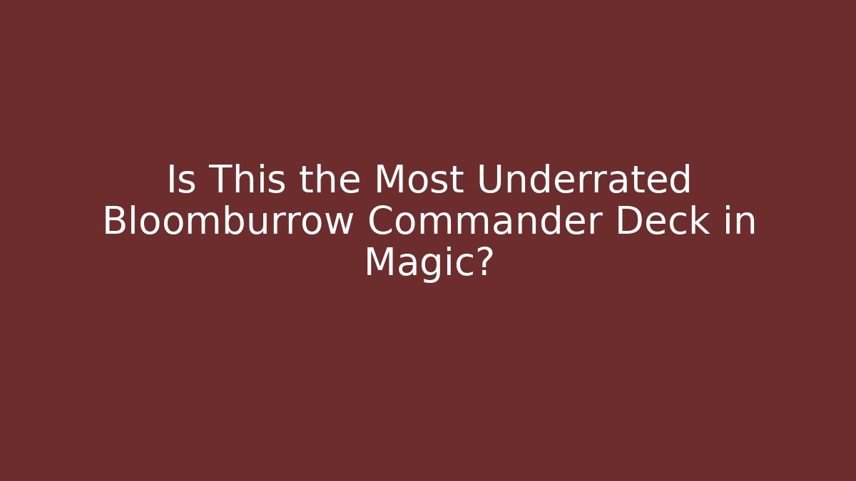 Is This the Most Underrated Bloomburrow Commander Deck in Magic? - Boomer Naturals