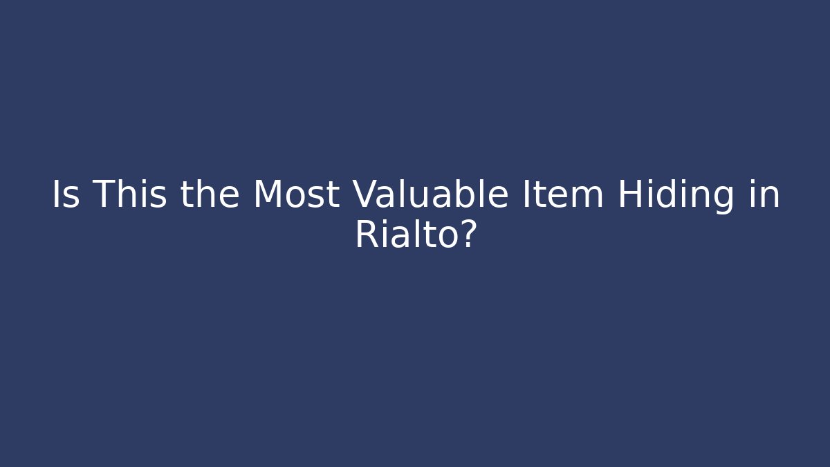 Is This the Most Valuable Item Hiding in Rialto?