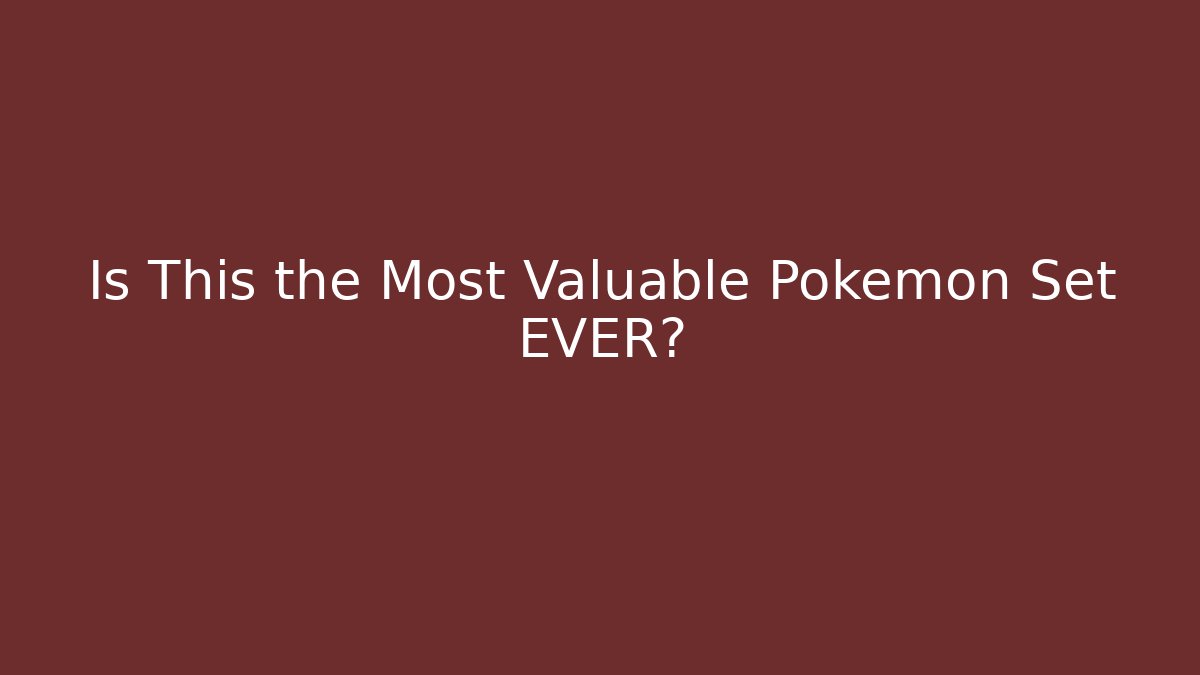 Is This the Most Valuable Pokémon Set EVER?