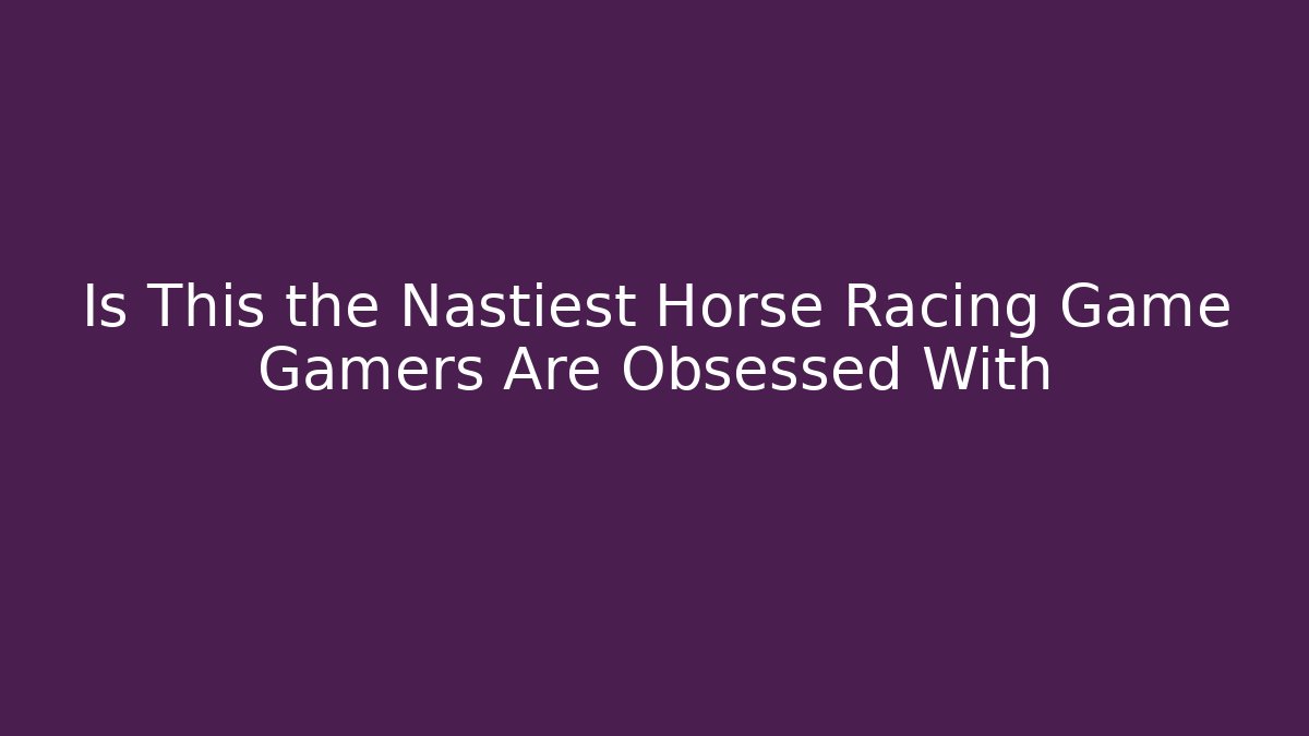 Is This the Nastiest Horse Racing Game Gamers Are Obsessed With