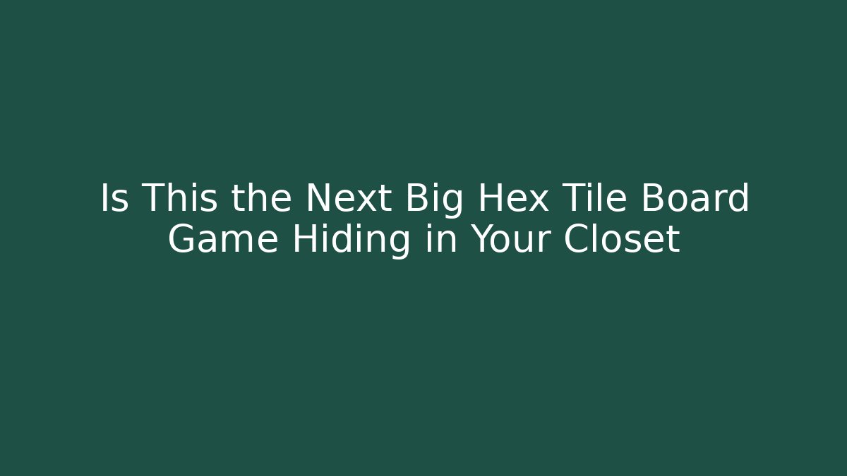 Is This the Next Big Hex Tile Board Game Hiding in Your Closet