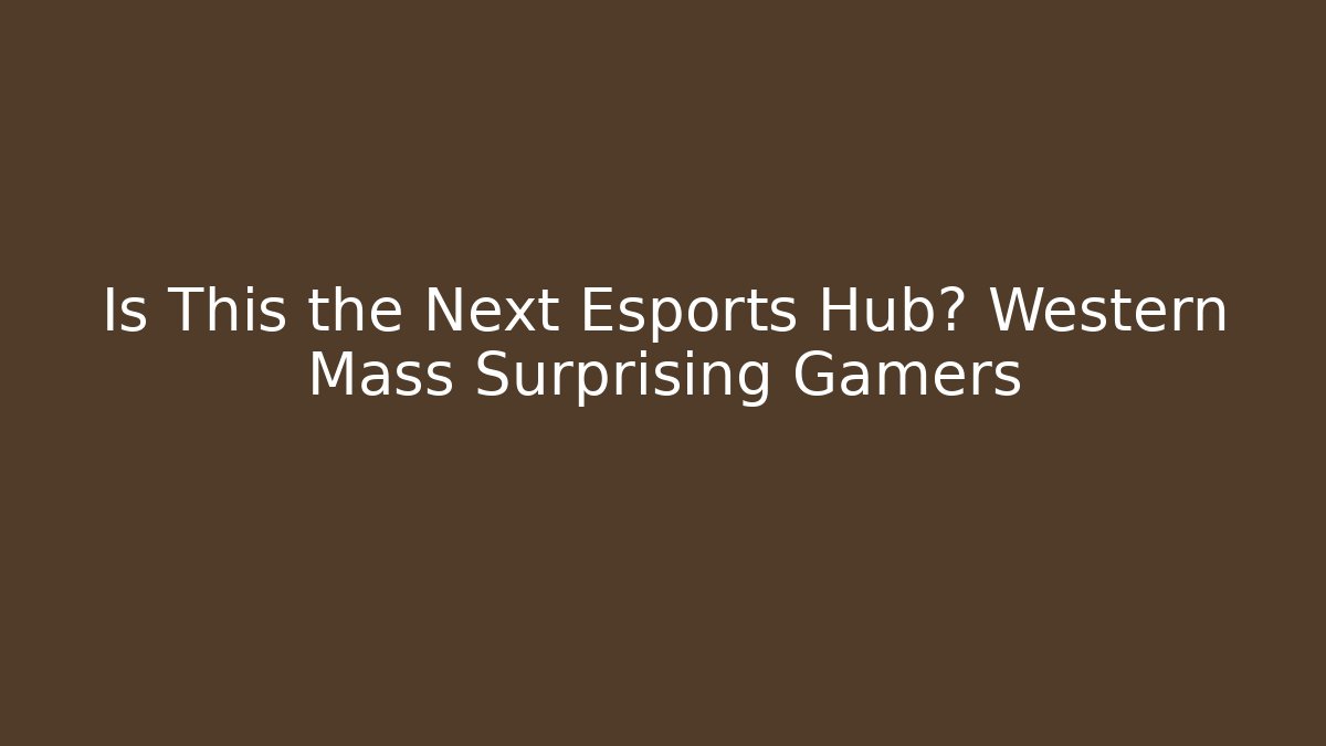Is This the Next Esports Hub? Western Mass Surprising Gamers