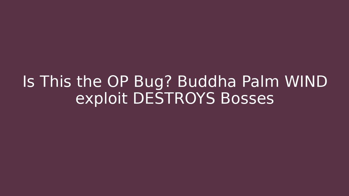 Is This the OP Bug? Buddha Palm WIND exploit DESTROYS Bosses