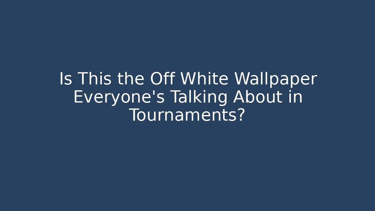 Is This the Off White Wallpaper Everyone's Talking About in Tournaments?