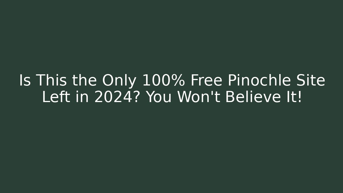 Is This the Only 100% Free Pinochle Site Left in 2024? You Won't Believe It!