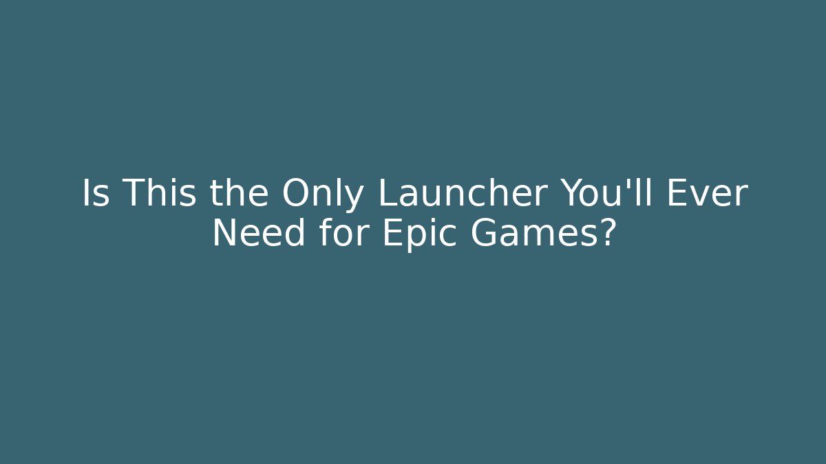 Is This the Only Launcher You'll Ever Need for Epic Games?