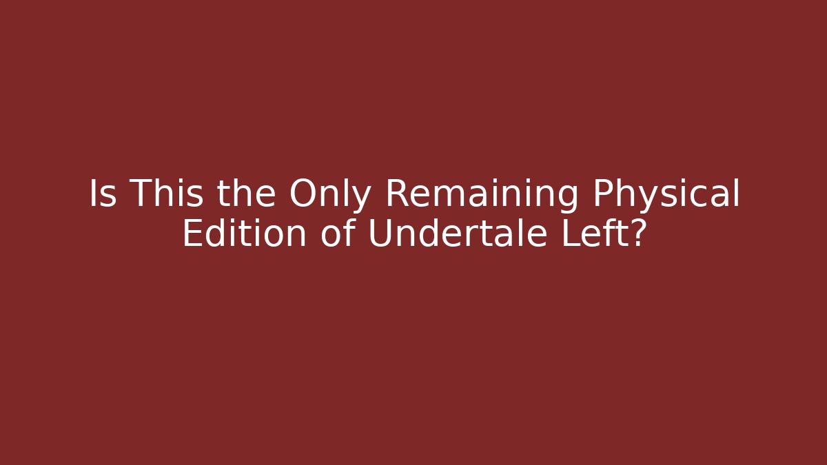 Is This the Only Remaining Physical Edition of Undertale Left?