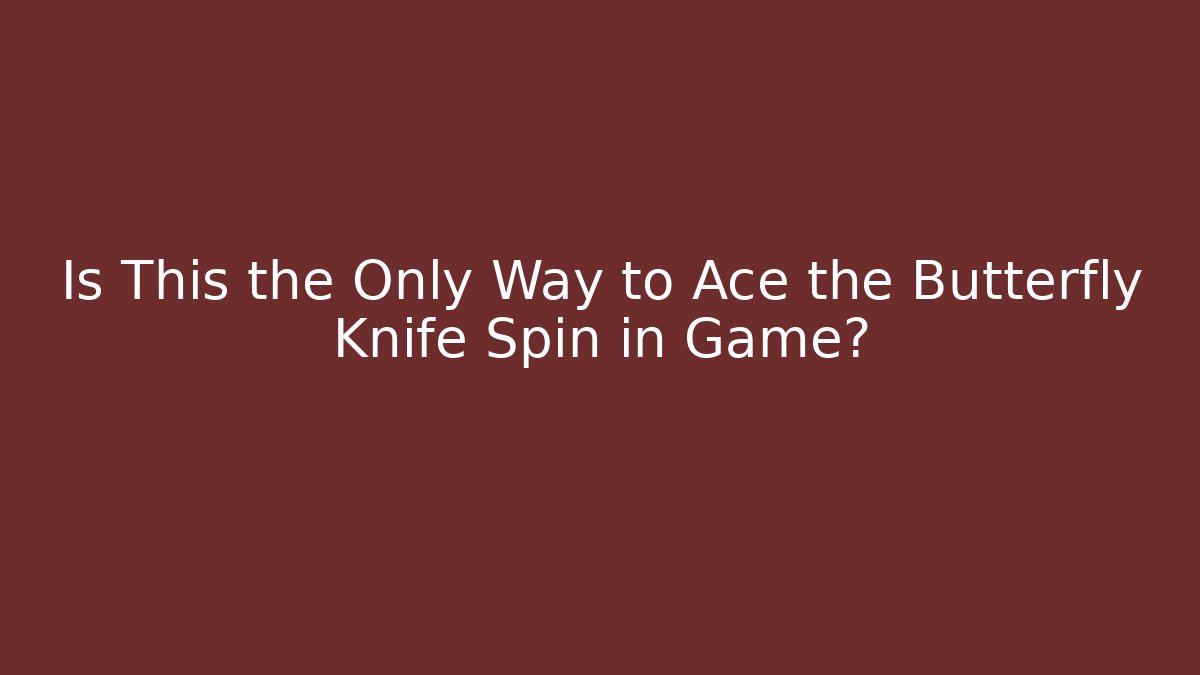 Is This the Only Way to Ace the Butterfly Knife Spin in Game?