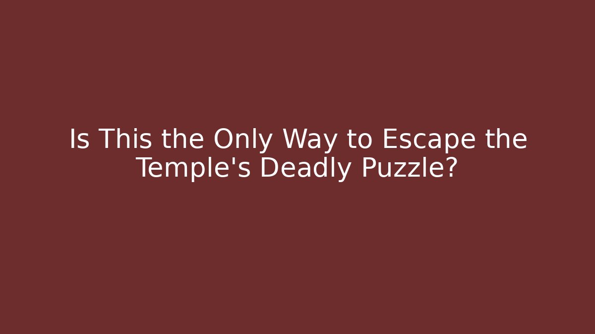 Is This the Only Way to Escape the Temple’s Deadly Puzzle?