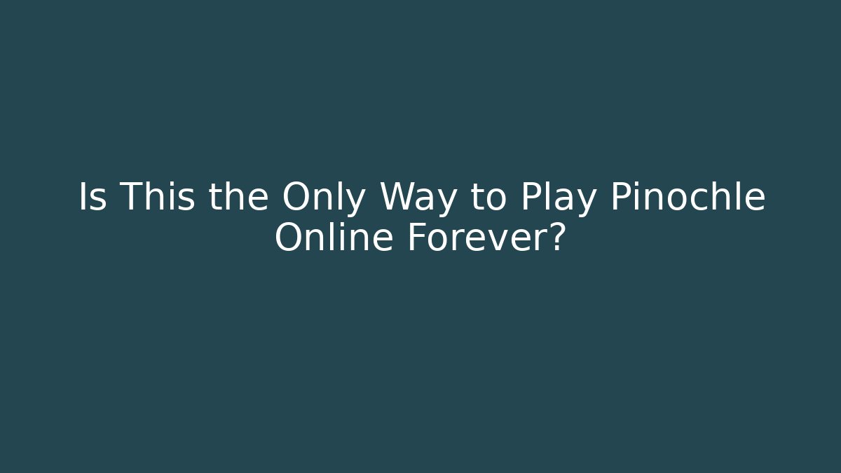 Is This the Only Way to Play Pinochle Online Forever? - Boomer Naturals