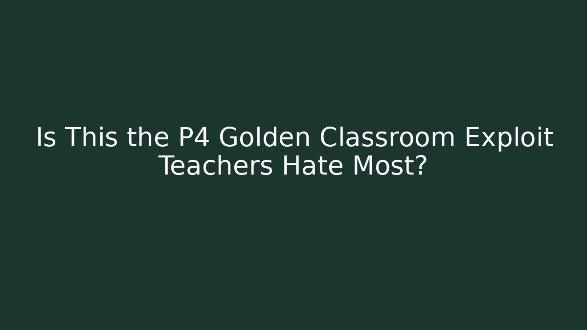 Is This the P4 Golden Classroom Exploit Teachers Hate Most? - Boomer Naturals