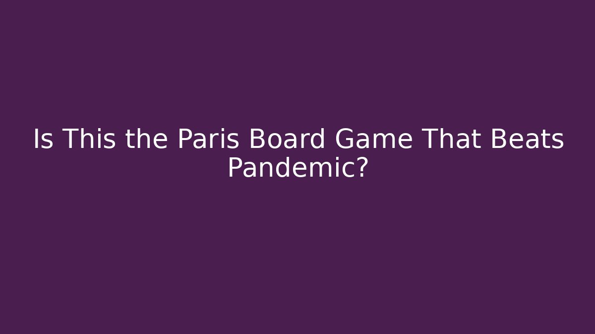 Is This the Paris Board Game That Beats Pandemic? - Boomer Naturals