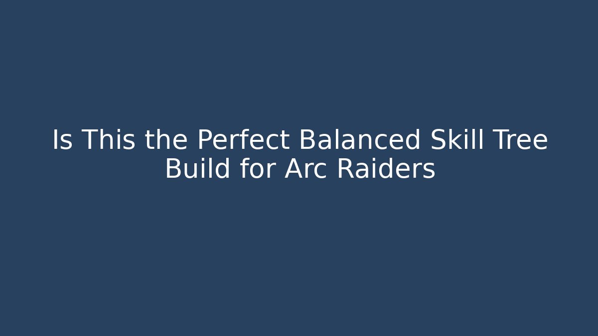 Is This the Perfect Balanced Skill Tree Build for Arc Raiders