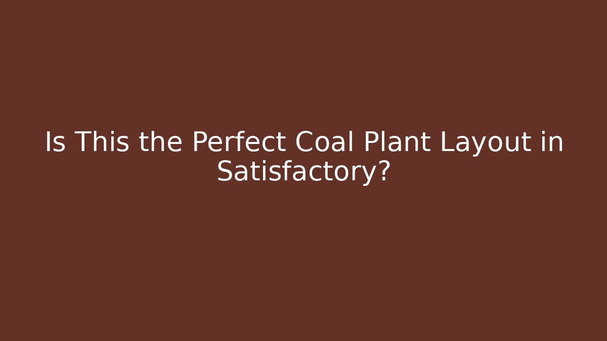 Is This the Perfect Coal Plant Layout in Satisfactory?