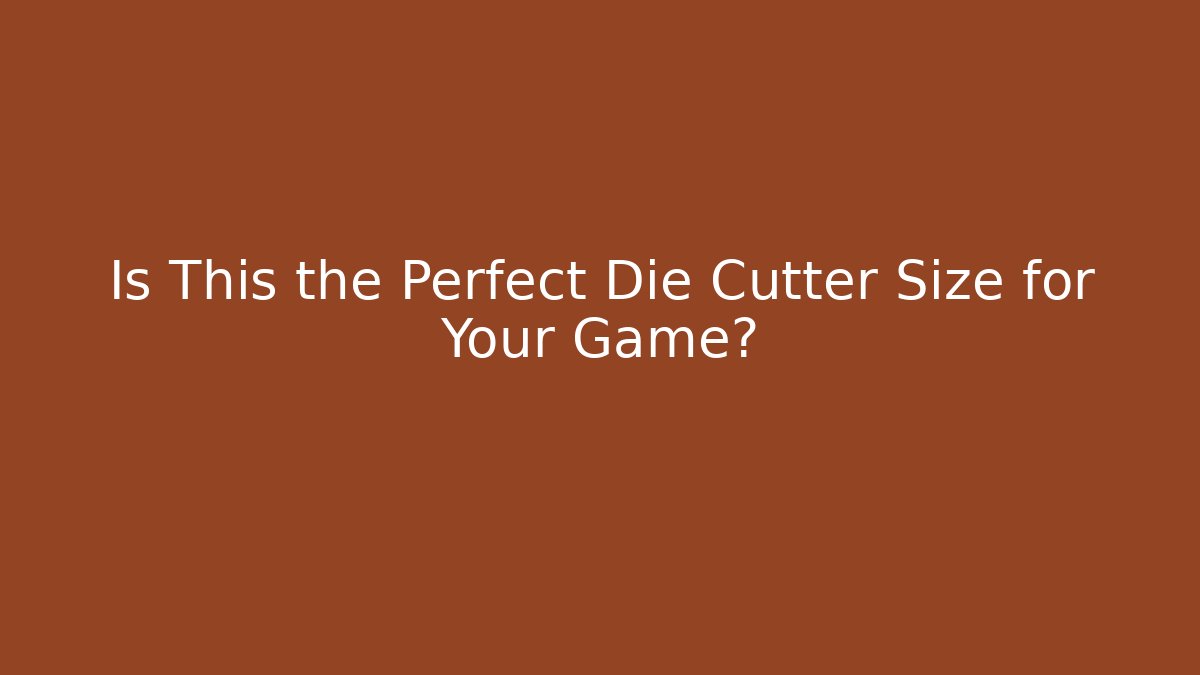 Is This the Perfect Die Cutter Size for Your Game?