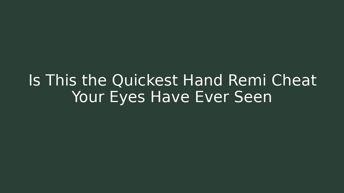 Is This the Quickest Hand Remi Cheat Your Eyes Have Ever Seen