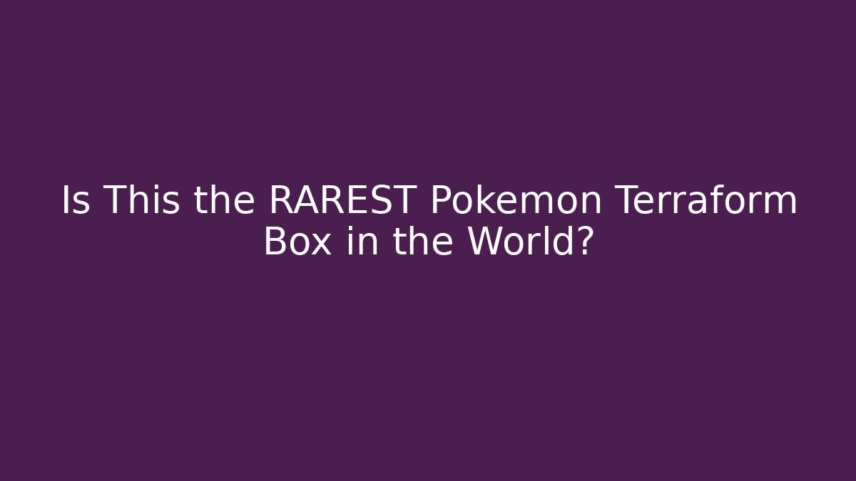 Is This the RAREST Pokémon Terraform Box in the World?