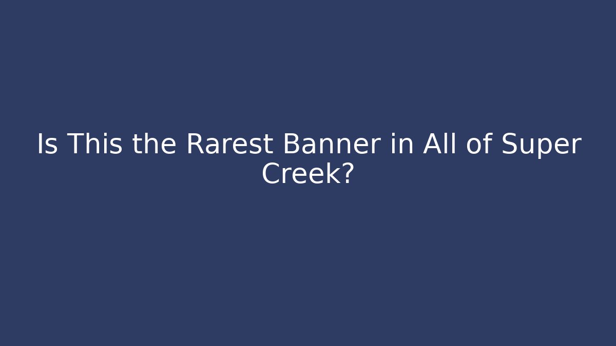 Is This the Rarest Banner in All of Super Creek?