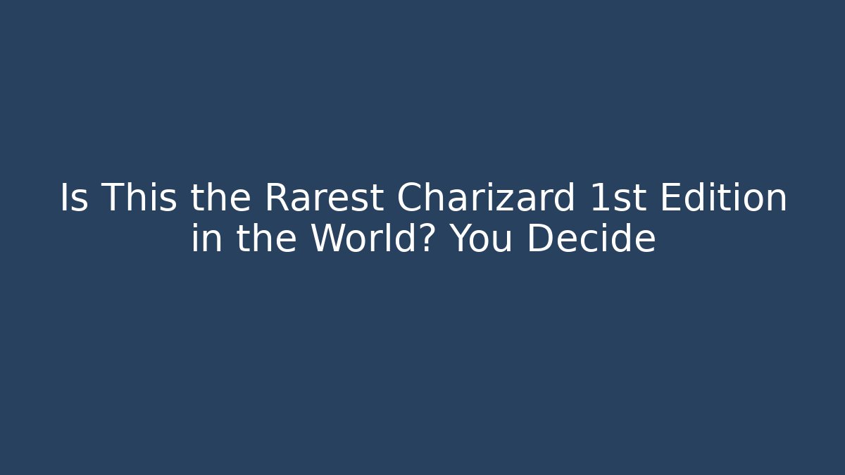 Is This the Rarest Charizard 1st Edition in the World? You Decide